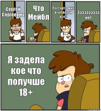 Сергей Сергеевич Что Мейбл Поставте мне в четверти все5 Ээээээээээ нет Я задела кое что получше 18+