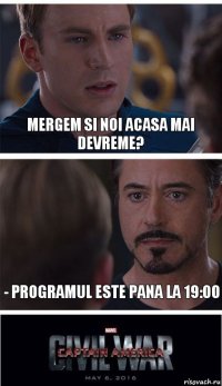 Mergem si noi acasa mai devreme? - Programul este pana la 19:00