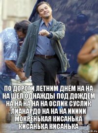 по дороги летним днём на на на шел однажды под дождём на на на на на ослик суслик лианардо на на на иииии мокренькая кисанька кисанька кисанька