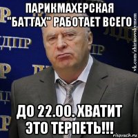 парикмахерская "баттах" работает всего до 22.00. хватит это терпеть!!!