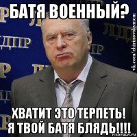 батя военный? хватит это терпеть! я твой батя блядь!!!!