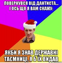 повернувся від дантиста... і ось що я вам скажу: якби я знав державні таємниці, я б їх видав