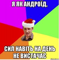 я як андроїд, сил навіть на день не вистачає