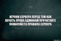 игроки сервера перед тем как качать права админам прочитайте пожалуйста правила сервера