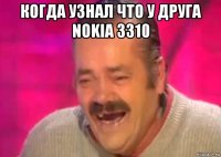 когда узнал что у друга nokia 3310 