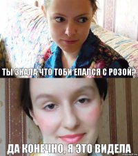 Ты знала что Тоби епался с Розой? Да конечно, я это видела