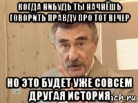 когда нибудь ты начнёшь говорить правду про тот вечер но это будет уже совсем другая история