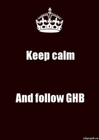 Keep calm And follow GHB