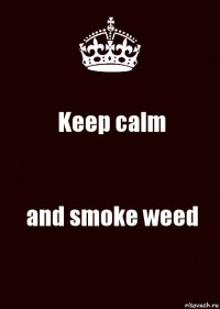 Keep calm and smoke weed