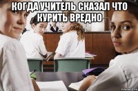 когда учитель сказал что курить вредно 