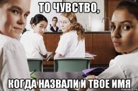 то чувство, когда назвали и твое имя