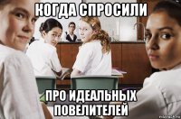 когда спросили про идеальных повелителей