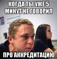 когда ты уже 5 минут не говорил про аккредитацию