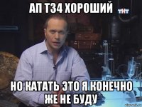 ап т34 хороший но катать это я конечно же не буду