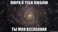 нюра я тебя люблю ты моя вселенная