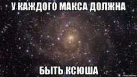 у каждого макса должна быть ксюша