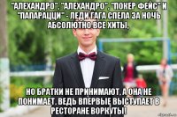 "алехандро", "алехандро", "покер фейс" и "папарацци" - леди гага спела за ночь абсолютно все хиты, но братки не принимают, а она не понимает, ведь впервые выступает в ресторане воркуты!