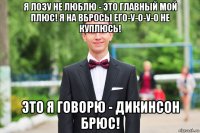 я лозу не люблю - это главный мой плюс! я на вбросы его-у-о-у-о не куплюсь! это я говорю - дикинсон брюс!