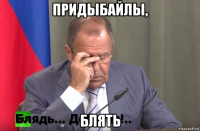 придыбайлы, блять