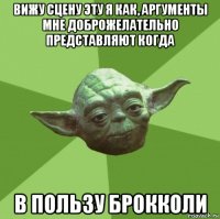 вижу сцену эту я как, аргументы мне доброжелательно представляют когда в пользу брокколи