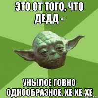 это от того, что дедд - унылое говно однообразное. хе-хе-хе