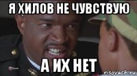 я хилов не чувствую а их нет