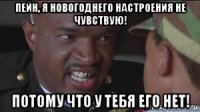 пейн, я новогоднего настроения не чувствую! потому что у тебя его нет!