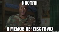 костян я мемов не чувствую
