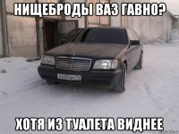 нищеброды ваз гавно? хотя из туалета виднее