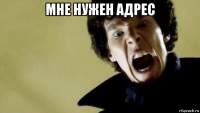 мне нужен адрес 