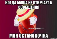 когда маша не отвечает а сообщения моя остановочка