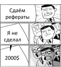 Сдаём рефераты Я не сделал 2000$