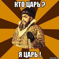 кто царь ? я царь !