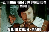для шаурмы это слишком много а для суши - мало