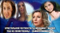  кристальной честности ты женщина – мария, тебе не свойственны – обман и мимикрия.
