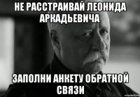 не расстраивай леонида аркадьевича заполни анкету обратной связи