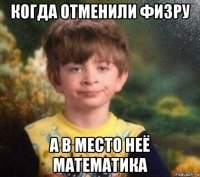 когда отменили физру а в место неё математика