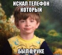 искал телефон который был в руке