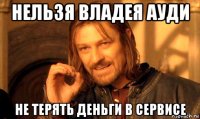 нельзя владея ауди не терять деньги в сервисе