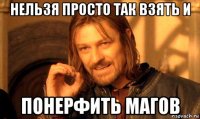 нельзя просто так взять и понерфить магов