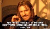 нельзя просто так взять и запилить конструктор ihrgearmanager меньше чем на 1000 строк