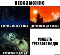 увидеть трезвого бодю