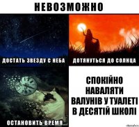 Спокійно наваляти валунів у туалеті в десятій школі