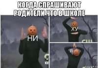 когда спрашивают родители что в школе 