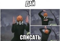 дай списать