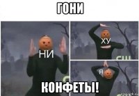 гони конфеты!