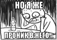 но я же проник в него...