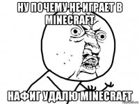 ну почему не играет в minecraft нафиг удалю minecraft