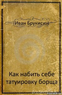 Иван Брукисин Как набить себе татуировку борща