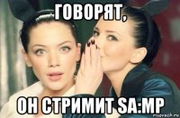 говорят, он стримит sa:mp